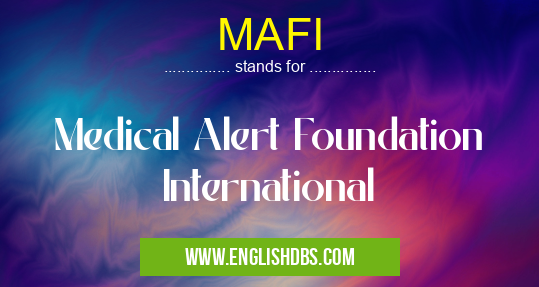 MAFI means Medical Alert Foundation International MAFI
