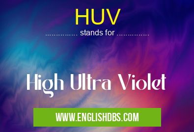 HUV means High Ultra Violet HUV