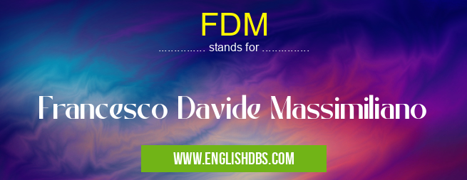 FDM means Francesco Davide Massimiliano FDM