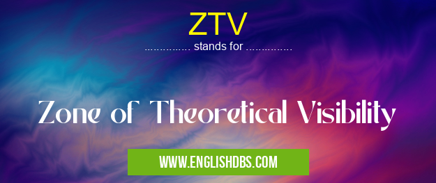 ZTV means Zone of Theoretical Visibility ZTV