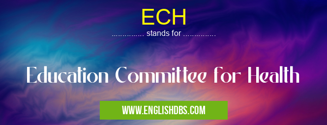 ECH means Education Committee for Health ECH