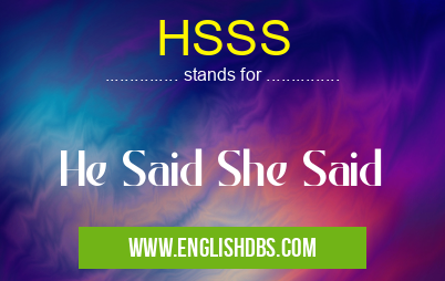 HSSS means He Said She Said HSSS