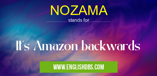NOZAMA means It's Amazon backwards NOZAMA