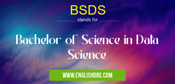 BSDS means Bachelor of Science in Data Science BSDS