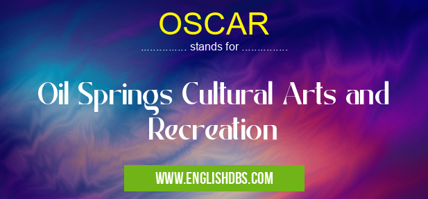OSCAR means Oil Springs Cultural Arts and Recreation OSCAR