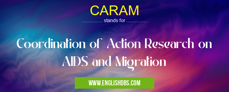 CARAM means Coordination of Action Research on AIDS and Migration CARAM