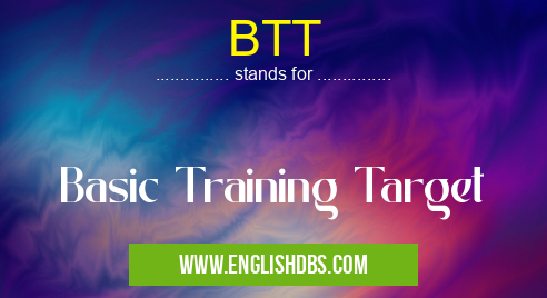 BTT means Basic Training Target BTT