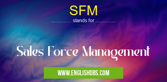 SFM means Sales Force Management SFM