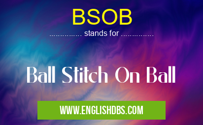 BSOB means Ball Stitch On Ball BSOB