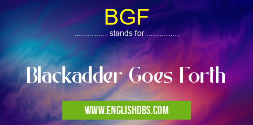 BGF means Blackadder Goes Forth BGF