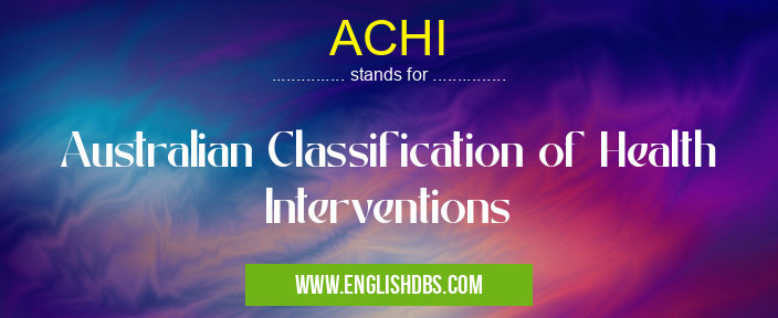 ACHI means Australian Classification of Health Interventions ACHI