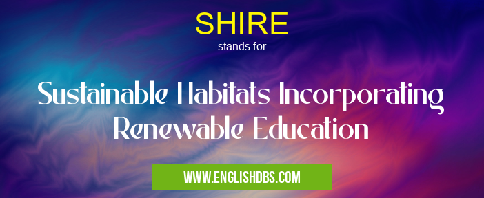 SHIRE means Sustainable Habitats Incorporating Renewable Education SHIRE
