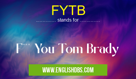 FYTB means F*** You Tom Brady FYTB