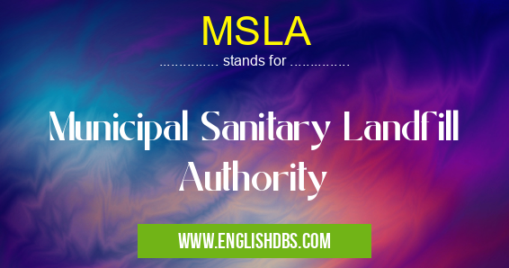 MSLA means Municipal Sanitary Landfill Authority MSLA