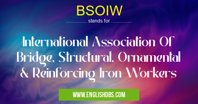 BSOIW means International Association Of Bridge, Structural, Ornamental & Reinforcing Iron Workers BSOIW