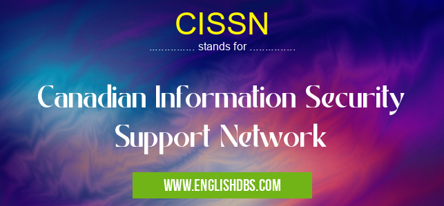 CISSN means Canadian Information Security Support Network CISSN
