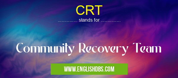 CRT means Community Recovery Team CRT