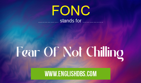 FONC means Fear Of Not Chilling FONC