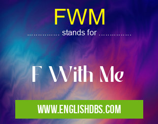 FWM means F With Me FWM