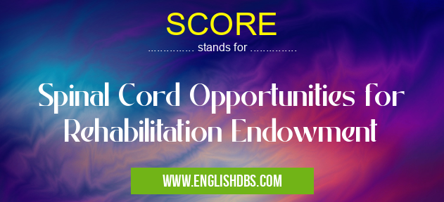 SCORE means Spinal Cord Opportunities for Rehabilitation Endowment SCORE