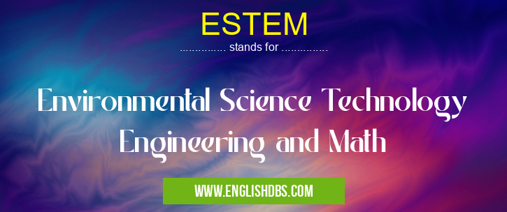 ESTEM means Environmental Science Technology Engineering and Math ESTEM
