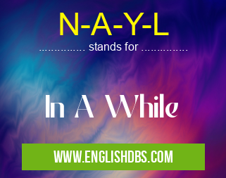 N-A-Y-L means In A While N-A-Y-L