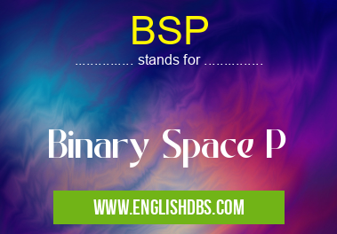 BSP means Binary Space P BSP