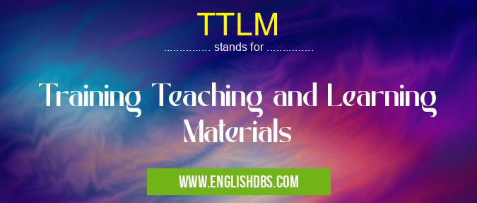 TTLM means Training Teaching and Learning Materials TTLM
