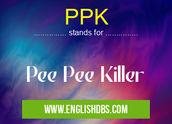PPK means Pee Pee Killer PPK