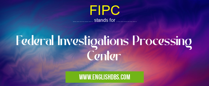 FIPC means Federal Investigations Processing Center FIPC