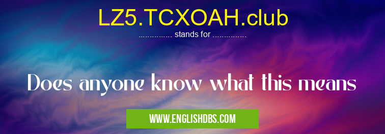 LZ5.TCXOAH.club means Does anyone know what this means LZ5.TCXOAH.club