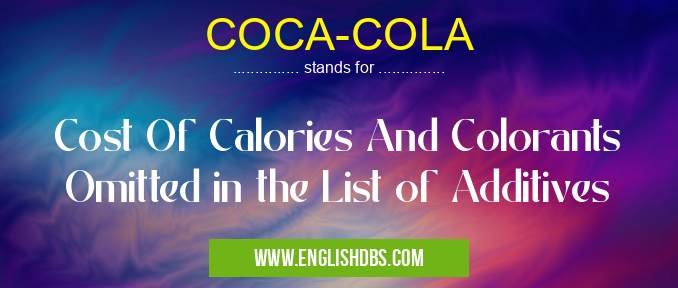 COCA-COLA means Cost Of Calories And Colorants Omitted in the List of Additives COCA-COLA