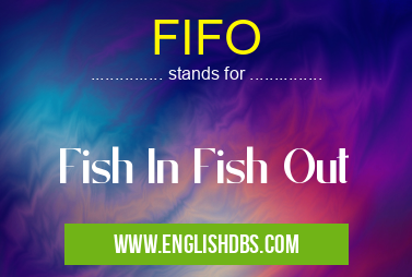 FIFO means Fish In Fish Out FIFO