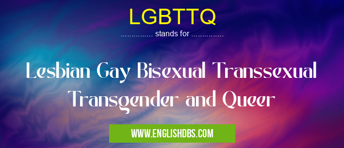 LGBTTQ means Lesbian Gay Bisexual Transsexual Transgender and Queer LGBTTQ