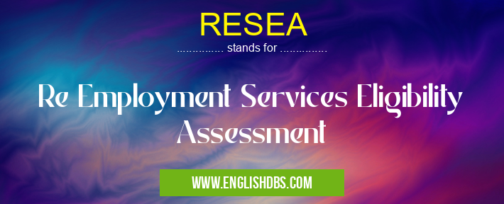 RESEA means Re Employment Services Eligibility Assessment RESEA