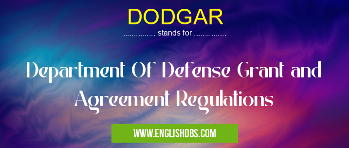 DODGAR means Department Of Defense Grant and Agreement Regulations DODGAR