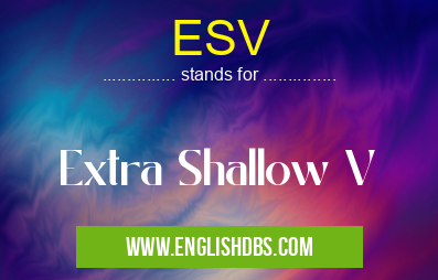 ESV means Extra Shallow V ESV