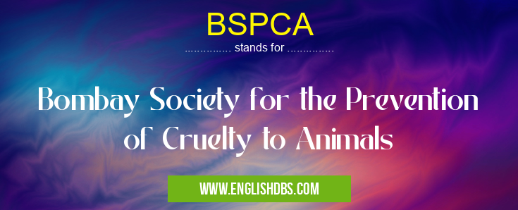 BSPCA means Bombay Society for the Prevention of Cruelty to Animals BSPCA