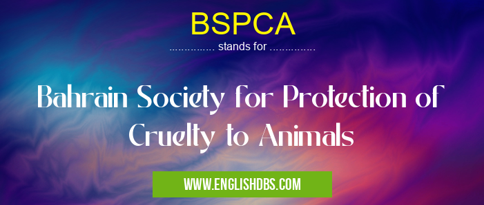 BSPCA means Bahrain Society for Protection of Cruelty to Animals BSPCA