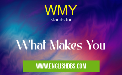 WMY means What Makes You WMY
