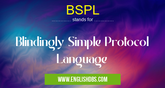 BSPL means Blindingly Simple Protocol Language BSPL