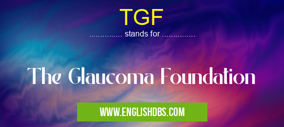 TGF means The Glaucoma Foundation TGF