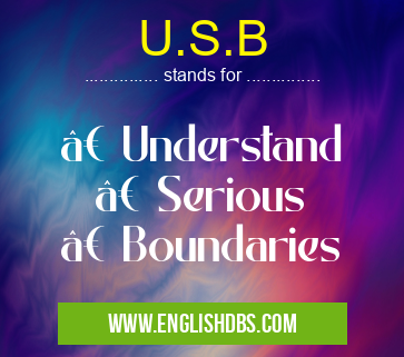 U.S.B means • Understand
• Serious
• Boundaries U.S.B