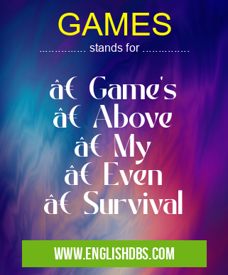 GAMES means • Game's
• Above
• My
• Even
• Survival GAMES