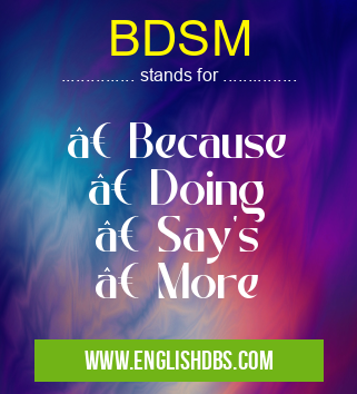 BDSM means • Because
• Doing
• Say's
• More BDSM