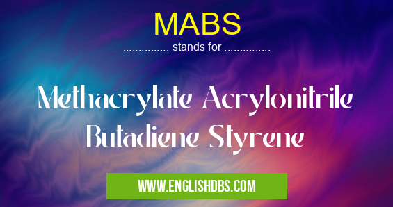 MABS means Methacrylate Acrylonitrile Butadiene Styrene MABS