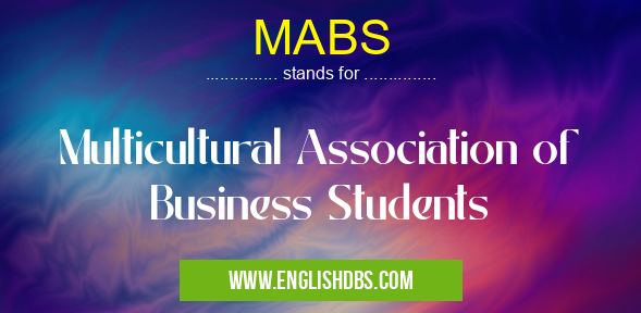 MABS means Multicultural Association of Business Students MABS