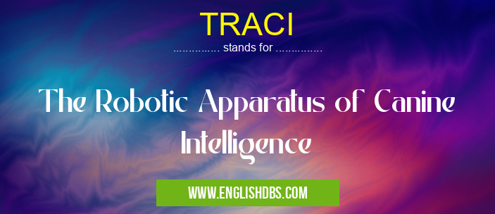 TRACI means The Robotic Apparatus of Canine Intelligence TRACI