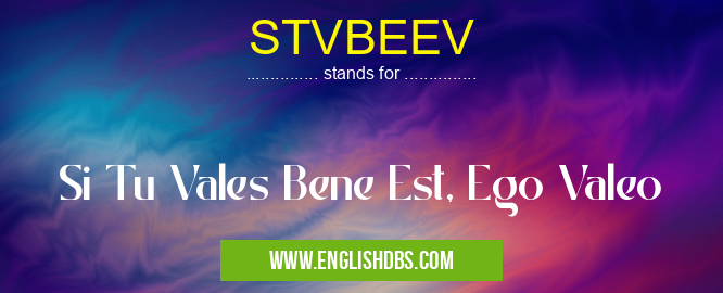 STVBEEV means Si Tu Vales Bene Est, Ego Valeo STVBEEV