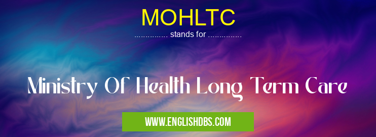 MOHLTC means Ministry Of Health Long Term Care MOHLTC